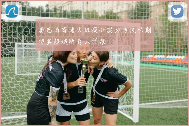 奥巴马寄语文班提升实力与技术期待其超越所有人预期